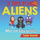 What are baby gorillas?: 3 Tips For Aliens By Tyler David Cover Image