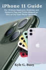 iPhone 11 Guide: The Ultimate Beginners, Dummies and Seniors's Tips and Tricks Manual on How to Use Your Phone Optimally Cover Image