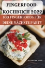Fingerfoodkochbuch 2022: 100 Fingerfoods Für Deine Nächste Party By Wilfried Kaiser Cover Image