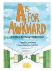 A is for Awkward: A Guide to Surviving Middle School By Aryelle Jacobsen, Olson Huff (Foreword by) Cover Image