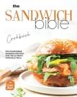 The Sandwich Bible Cookbook: Mouthwatering Sandwich Recipes for the Ultimate Handheld Meal Cover Image