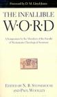 The Infallible Word: A Symposium by the Members of the Faculty of Westminster Theological Siminary By N. B. Stonehouse (Volume Editor), Paul Woolley (Volume Editor) Cover Image