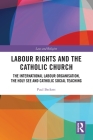 Labour Rights and the Catholic Church: The International Labour Organisation, the Holy See and Catholic Social Teaching (Law and Religion) By Paul Beckett Cover Image