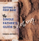 Getting to First Base: The Single Father's Guide to Dating By Thomas A. Mattingly Cover Image