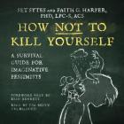 How Not to Kill Yourself Lib/E: A Survival Guide for Imaginative Pessimists (Good Life) By Set Sytes, Faith G. Harper Phd Lpc-S Acs, Erin Bennett (Foreword by) Cover Image