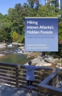 Hiking Intown Atlanta's Hidden Forests: Inside and on the Perimeter By Jonah McDonald, Zana Pouncey Cover Image
