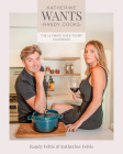 Katherine Wants: The Ultimate Date Night Cookbook By Randy Feltis, Katherine Feltis Cover Image