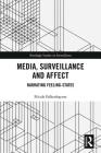 Media, Surveillance and Affect: Narrating Feeling-States (Routledge Studies in Surveillance) By Nicole Falkenhayner Cover Image