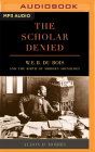 The Scholar Denied: W. E. B. Du Bois and the Birth of Modern Sociology Cover Image