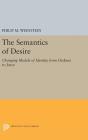 The Semantics of Desire: Changing Models of Identity from Dickens to Joyce (Princeton Legacy Library #520) By Philip M. Weinstein Cover Image