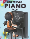 How to Play Piano for Kids: A Complete Professional Guide for Beginner Kids. By Allazhar Elferjani Cover Image