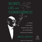Secrets, Lies, and Consequences: A Great Scholar's Hidden Past and His Protégé's Unsolved Murder Cover Image