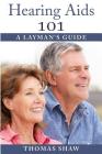 Hearing Aids 101: A Layman's Guide By Thomas Shaw Cover Image