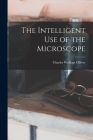 The Intelligent Use of the Microscope By Charles Wolfran 1895- Olliver Cover Image