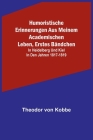 Humoristische Erinnerungen aus meinem academischen Leben, Erstes Bändchen; in Heidelberg und Kiel in den Jahren 1817-1819 By Theodor Von Kobbe Cover Image