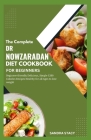 The Complete Dr Nowzaradan Diet Cookbook For Beginners: Beginner-friendly Delicious, Simple 1200 Calories Recipes Healthy For All Ages to Lose Weight Cover Image