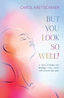But You Look So Well: A Story of Hope and Healing when Faced with Chronic Dis-ease Cover Image
