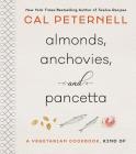 Almonds, Anchovies, and Pancetta: A Vegetarian Cookbook, Kind Of By Cal Peternell Cover Image