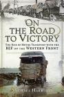 On the Road to Victory: The Rise of Motor Transport with the Bef on the Western Front Cover Image