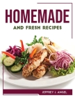 Homemade and Fresh Recipes By Jeffrey J Angel Cover Image