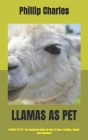 Llamas as Pet: LLAMAS AS PET: The Complete Guide On How To Care, Feeding, Health, cost And More By Phillip Charles Cover Image