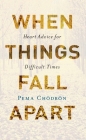 When Things Fall Apart: Heart Advice for Difficult Times By Pema Chodron Cover Image