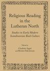 Religious Reading in the Lutheran North: Studies in Early Modern Scandinavian Book Culture By Charlotte Appel (Editor), Morten Fink-Jensen (Editor) Cover Image
