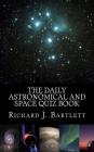 The Daily Astronomical and Space Quiz Book: Learn Astronomy with Trivia and Questions that Test Your Knowledge of the Universe Cover Image