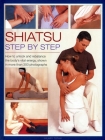 Shiatsu: Step by Step: How to Unlock and Rebalance the Body's Vital Energy, Shown in More Than 300 Photographs Cover Image