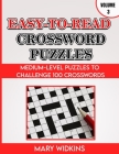Easy-To-Read Crossword Puzzles Medium-Level Puzzles To Challenge 100 Crosswords: Large-Print Logic Book For Adults With Answers Cover Image