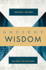 Ancient Wisdom: An Introduction to Sayings Collections By Walter T. Wilson Cover Image