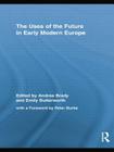 The Uses of the Future in Early Modern Europe (Routledge Studies in Renaissance Literature and Culture) By Andrea Brady (Editor), Emily Butterworth (Editor) Cover Image