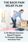 The Back Pain Relief Plan: A 20-Minute Exercise-Based Program To Prevent, Manage, And Ease Pain: Good Mattress For Back Pain Cover Image