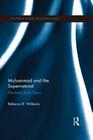 Muhammad and the Supernatural: Medieval Arab Views (Routledge Studies in Classical Islam) By Rebecca Williams Cover Image