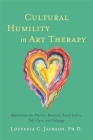 Cultural Humility in Art Therapy: Applications for Practice, Research, Social Justice, Self-Care, and Pedagogy Cover Image