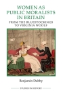 Women as Public Moralists in Britain: From the Bluestockings to Virginia Woolf (Royal Historical Society Studies in History New #95) By Benjamin Dabby Cover Image
