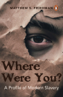 Where were you?:  A Profile of Modern Slavery By Matthew S. Friedman Cover Image