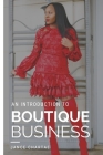 Boutique Business: A Guide for Budding Entrepreneurs Who Can't Find Answers on Google Cover Image