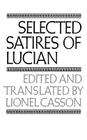 Selected Satires of Lucian By Lucian of Samosata, Lionel Casson (Translated by) Cover Image