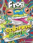 Frog Coloring Book For Kids And Adults: 50+ Detailed Coloring Pages For Stress Relief & Relaxation Cover Image