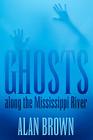 Ghosts Along the Mississippi River By Alan Brown Cover Image