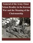 General of the Army Omar Nelson Bradley in the Korean War and the Meaning of the Chairmanship By U. S. Army Command and General Staff Col Cover Image