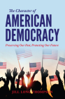The Character of American Democracy: Preserving Our Past, Protecting Our Future Cover Image
