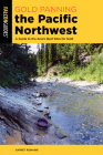 Gold Panning the Pacific Northwest: A Guide to the Area's Best Sites for Gold Cover Image