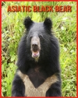Asiatic Black Bear: Amazing Facts & Pictures about Asiatic Black Bear By Sue Anthony Cover Image