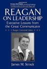 Reagan on Leadership: Executive Lessons from the Great Communicator By James M. Strock Cover Image