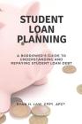 Student Loan Planning: A Borrower's Guide to Understanding and Repaying Student Loan Debt Cover Image
