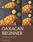 365 Delicious Oaxacan Beginner Recipes: An Oaxacan Beginner Cookbook for Your Gathering Cover Image