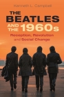 The Beatles and the 1960s: Reception, Revolution, and Social Change By Kenneth L. Campbell Cover Image