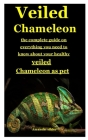 Veiled Chameleon: The complete guide on everything you need to know about your healthy veiled chameleon as pet By Amanda Sihler Cover Image